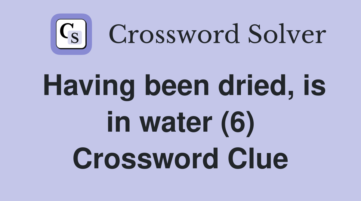 Having been dried, is in water (6) Crossword Clue