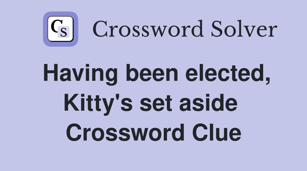 Having been elected, Kitty's set aside  Crossword Clue