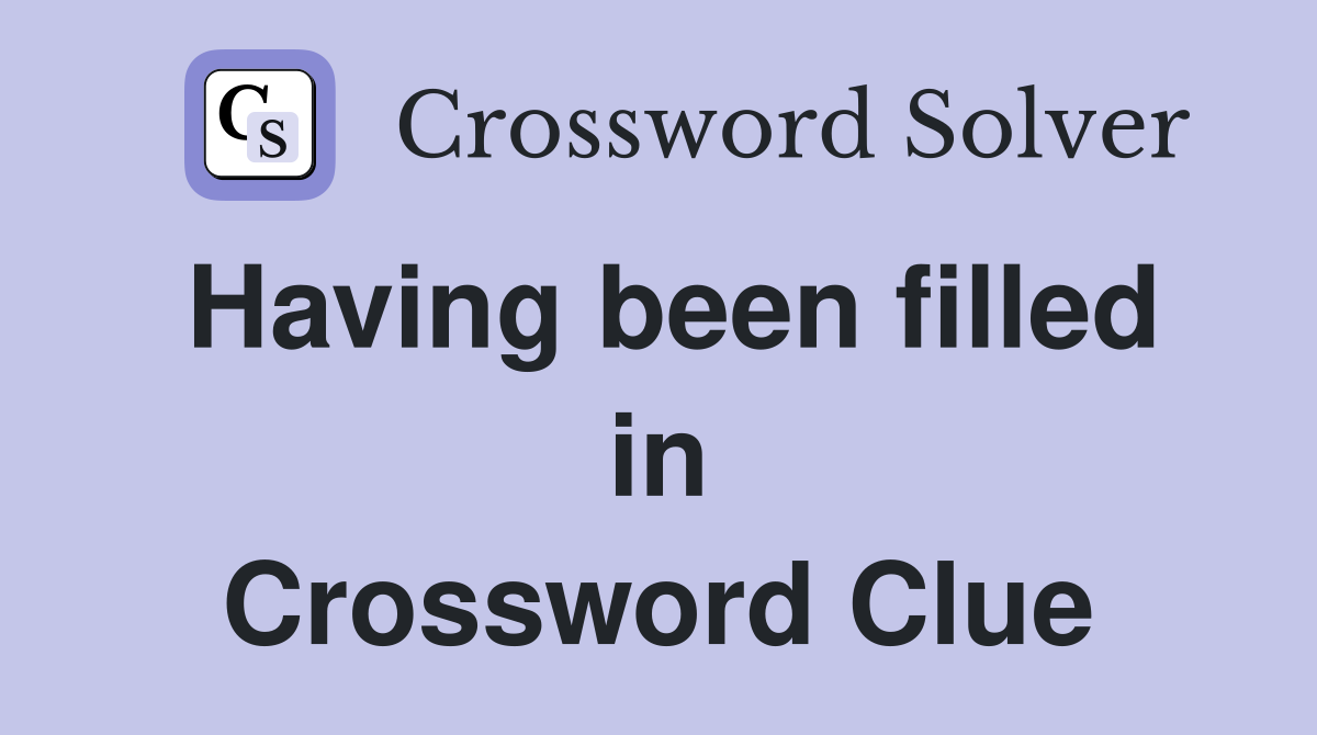 Having been filled in Crossword Clue