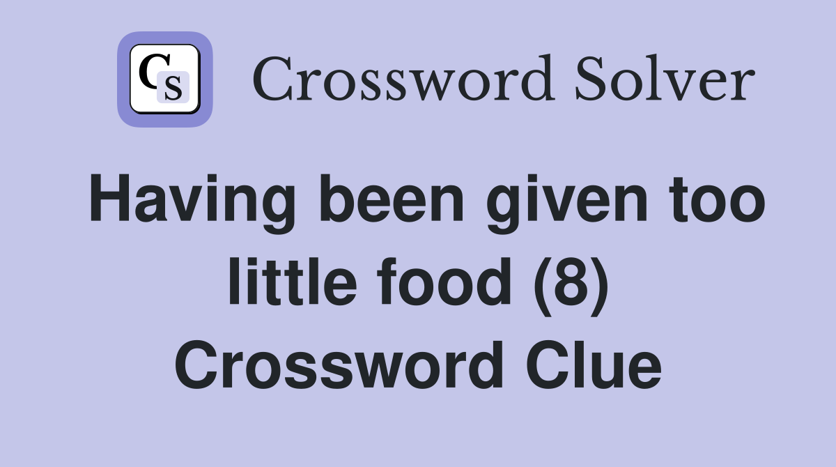 Having been given too little food (8) Crossword Clue