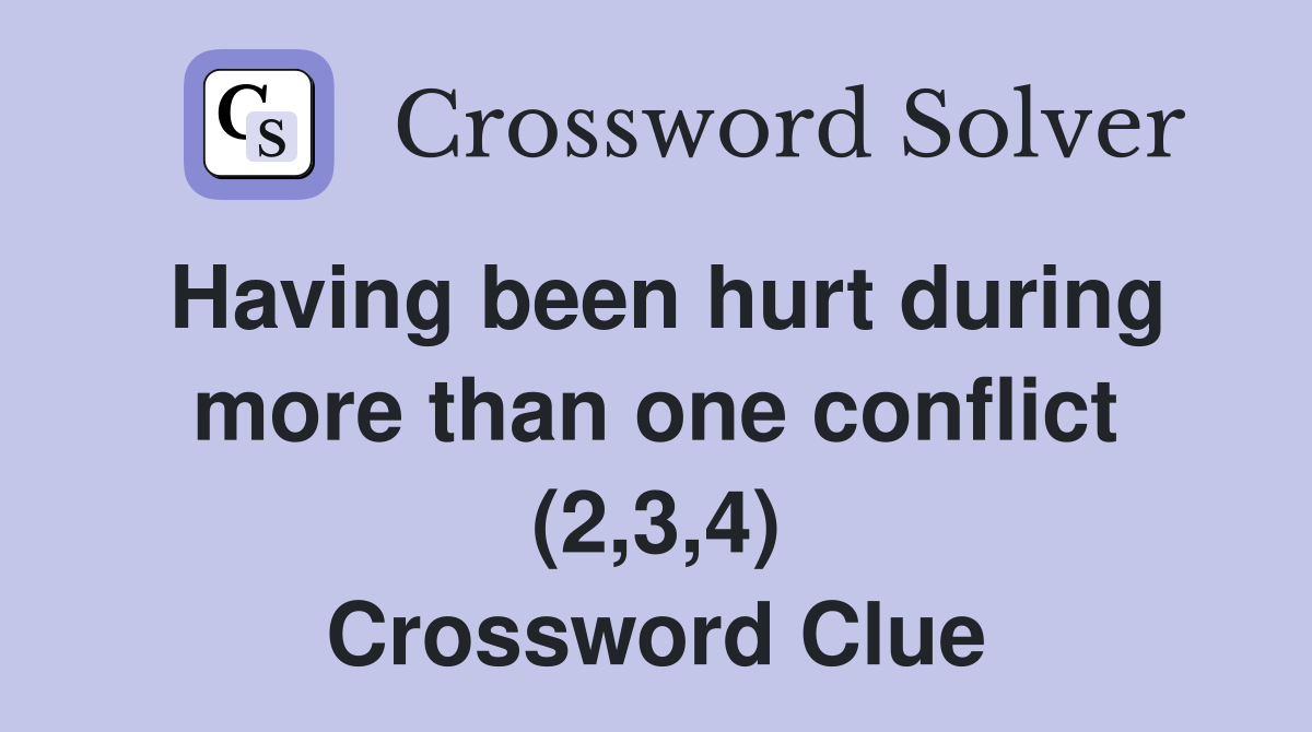 Having been hurt during more than one conflict (2,3,4) Crossword Clue