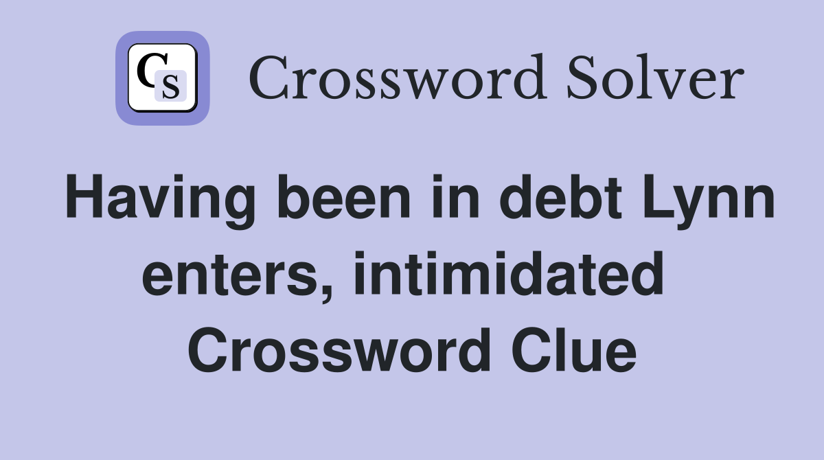 Having been in debt Lynn enters, intimidated  Crossword Clue