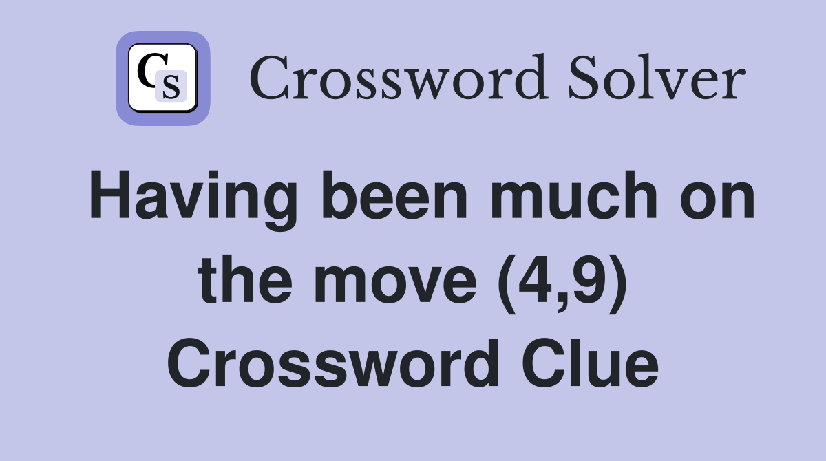 Having been much on the move (4,9) Crossword Clue