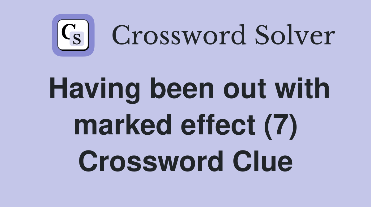Having been out with marked effect (7) Crossword Clue