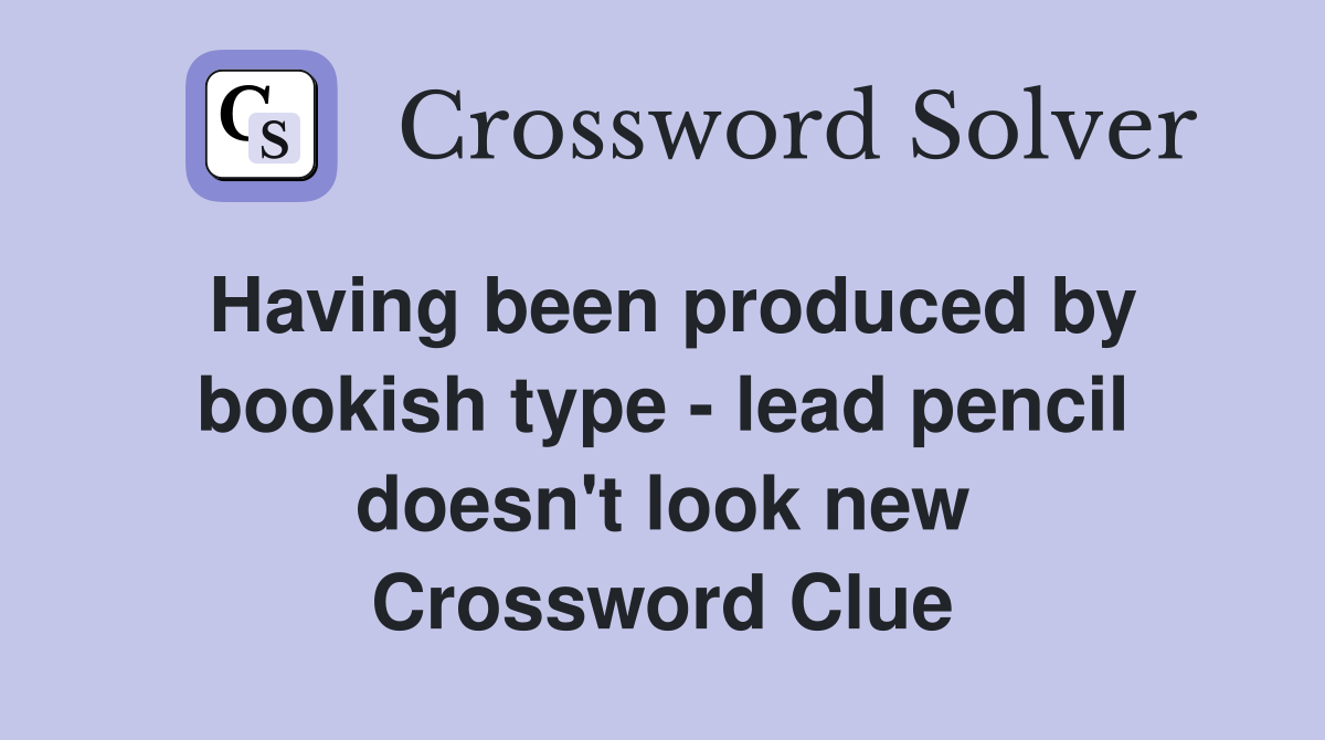 Having been produced by bookish type - lead pencil doesn't look new Crossword Clue