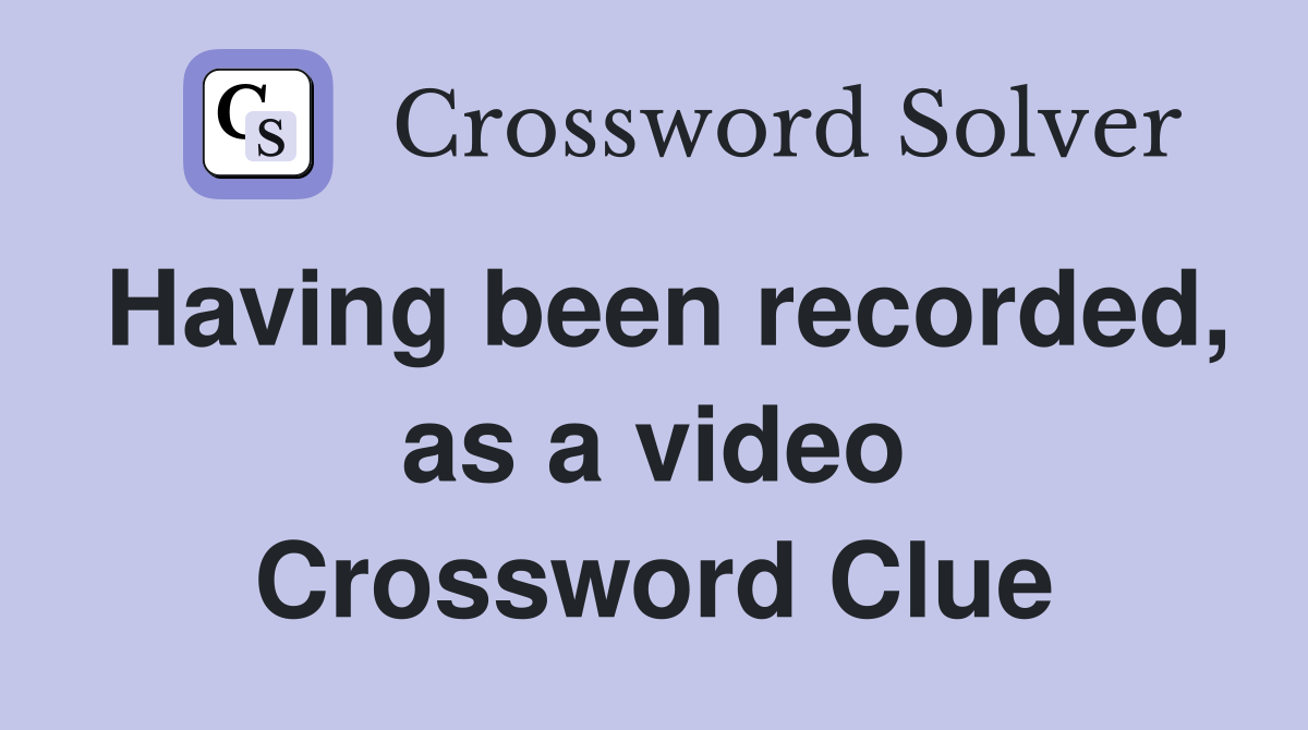Having been recorded, as a video Crossword Clue