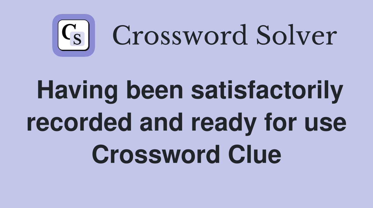 Having been satisfactorily recorded and ready for use Crossword Clue