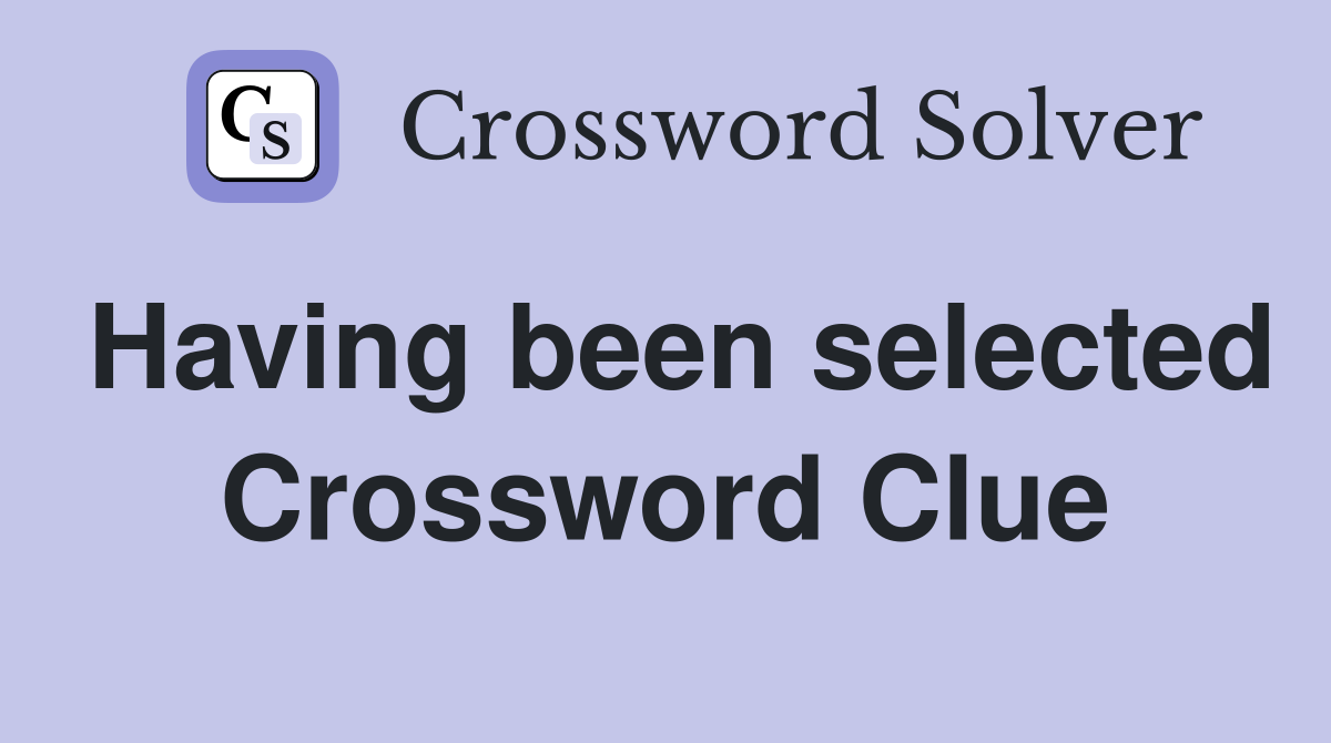 Having been selected Crossword Clue