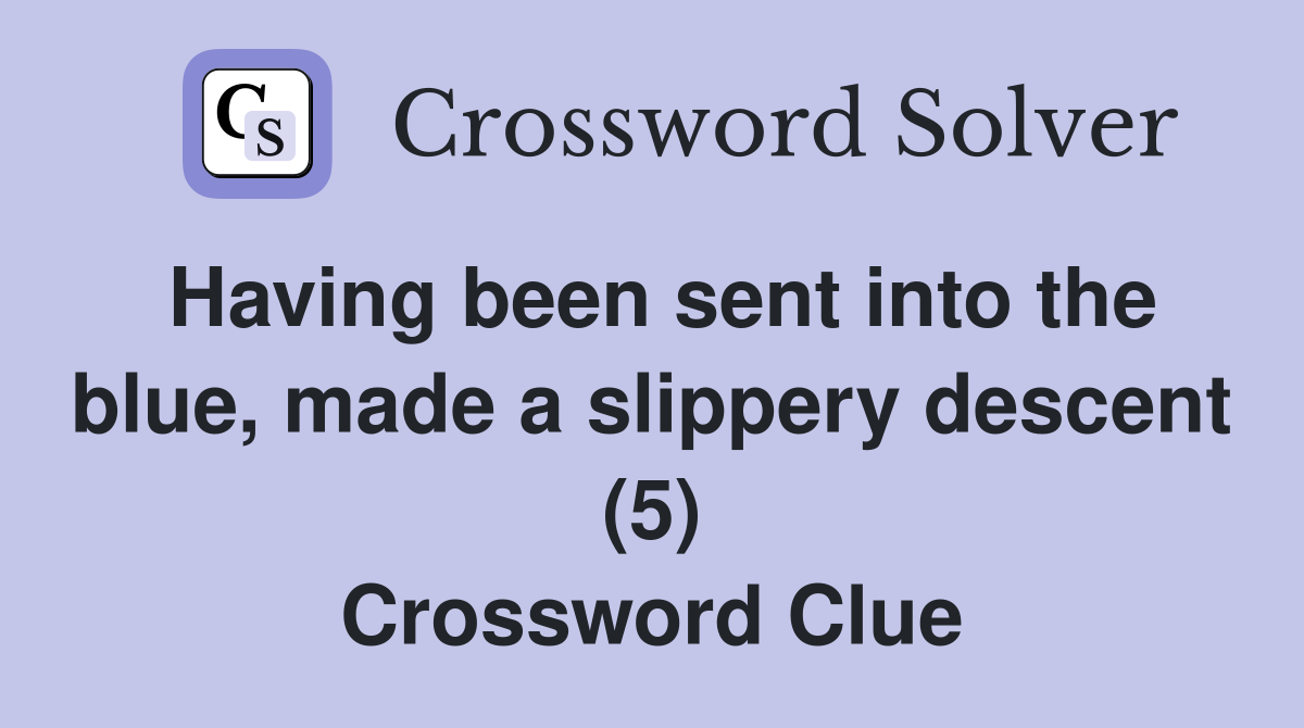 Having been sent into the blue, made a slippery descent (5) Crossword Clue