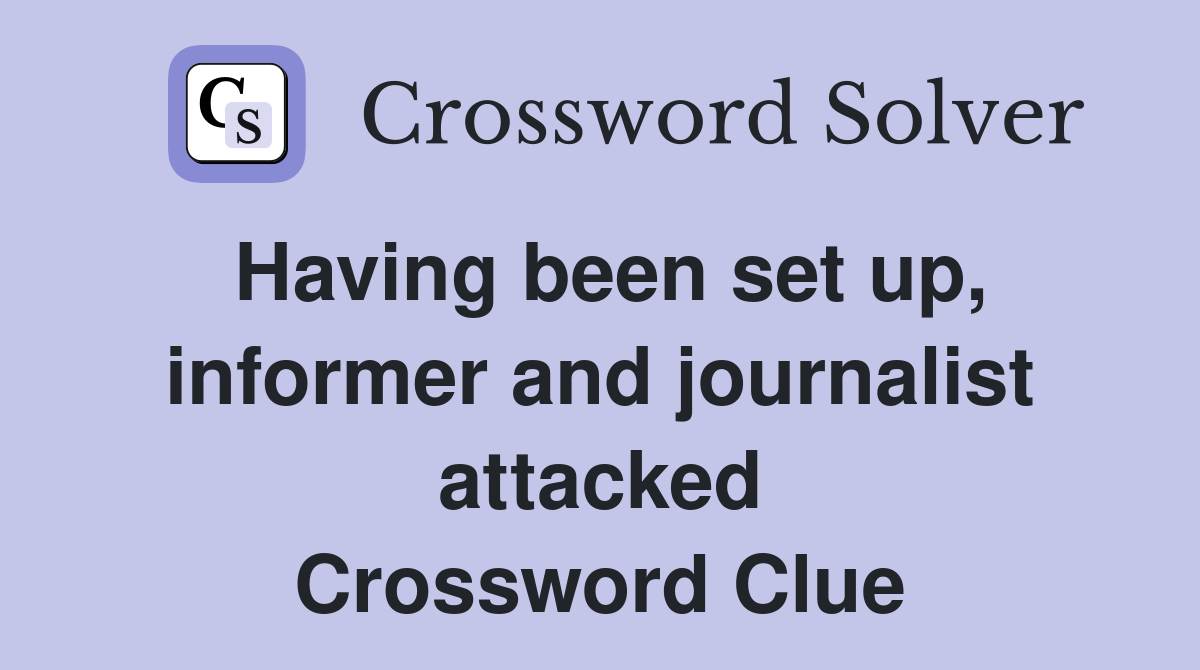 Having been set up, informer and journalist attacked Crossword Clue