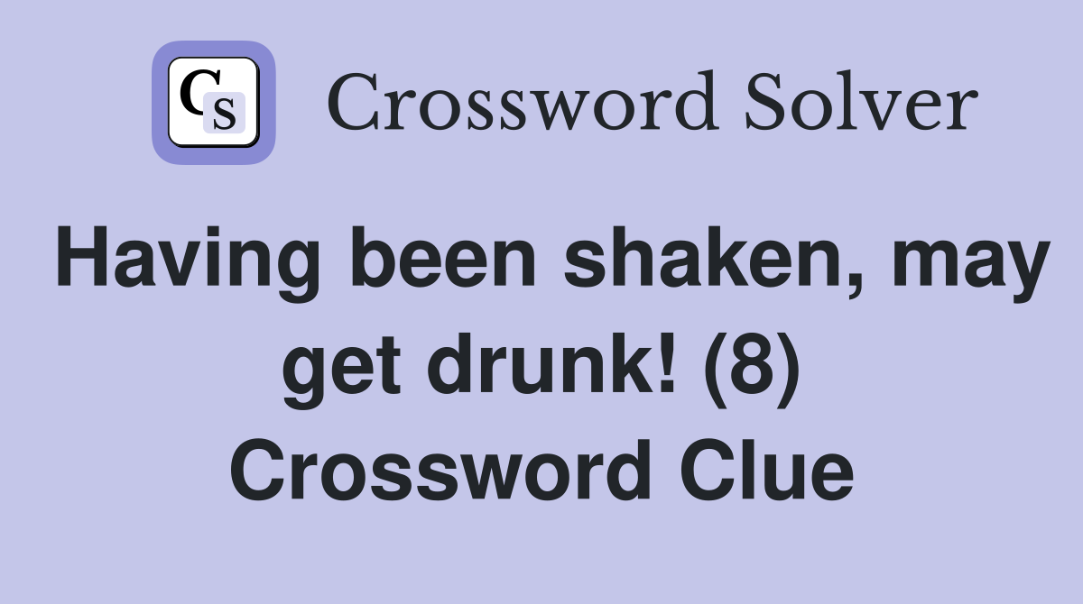 Having been shaken, may get drunk! (8) Crossword Clue