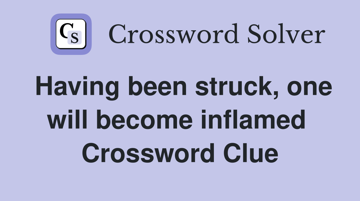 Having been struck, one will become inflamed  Crossword Clue