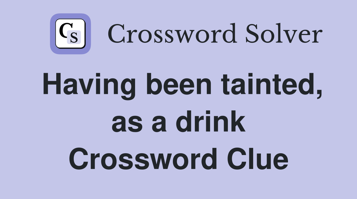 Having been tainted, as a drink Crossword Clue
