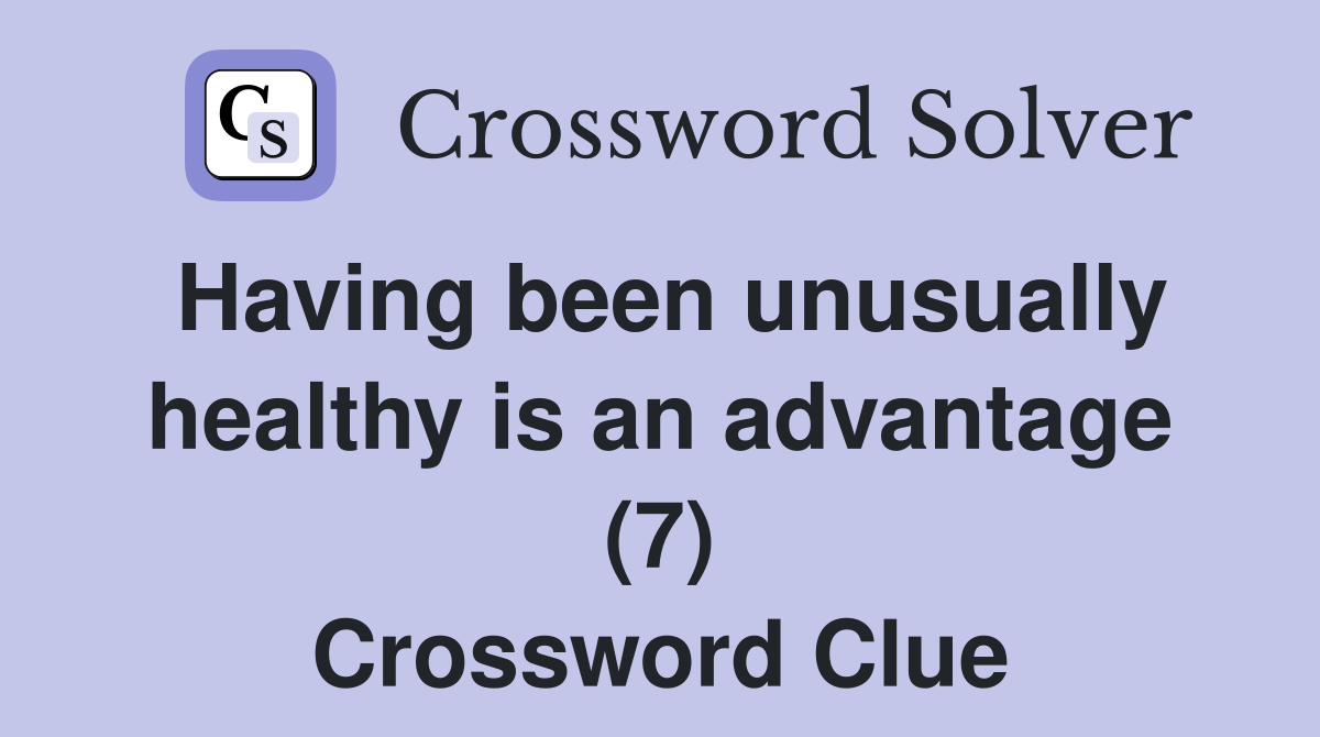 Having been unusually healthy is an advantage (7) Crossword Clue