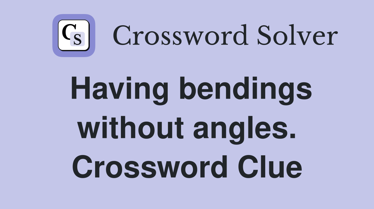 Having bendings without angles. Crossword Clue