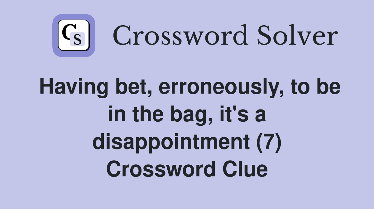 Having bet, erroneously, to be in the bag, it's a disappointment (7) Crossword Clue