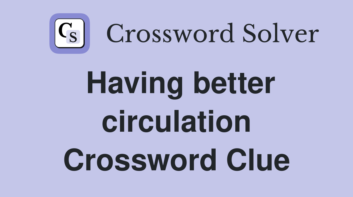Having better circulation Crossword Clue