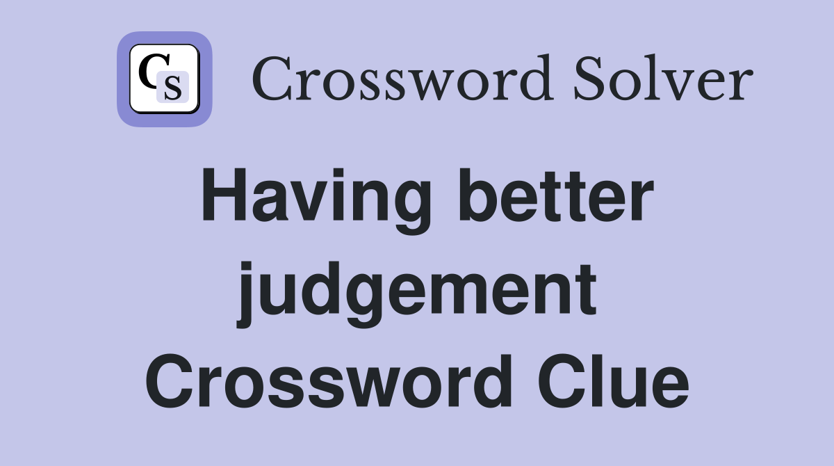 Having better judgement Crossword Clue
