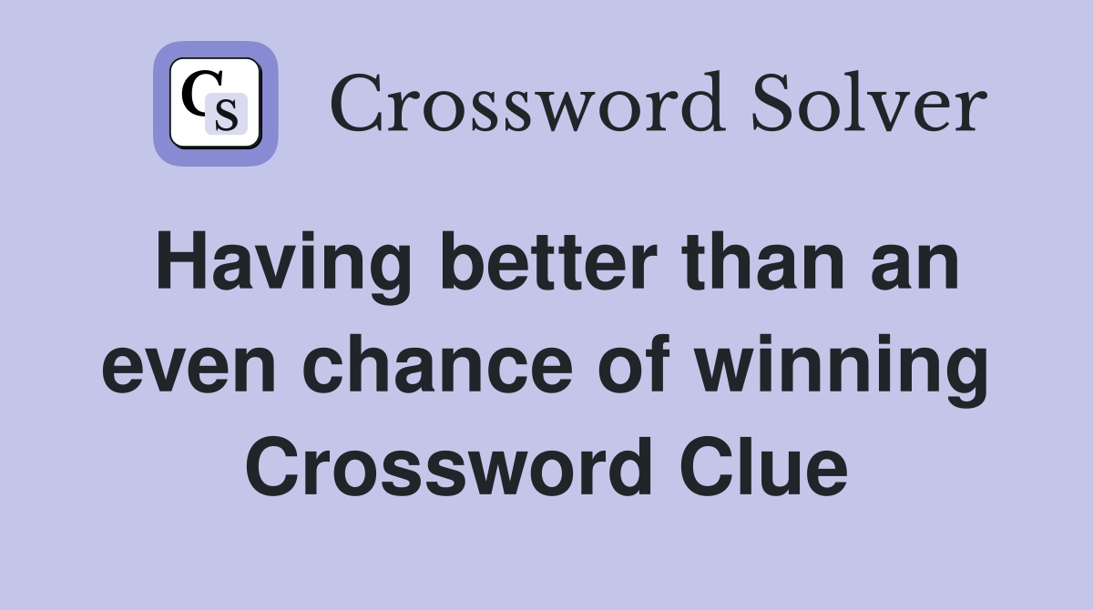 Having better than an even chance of winning Crossword Clue