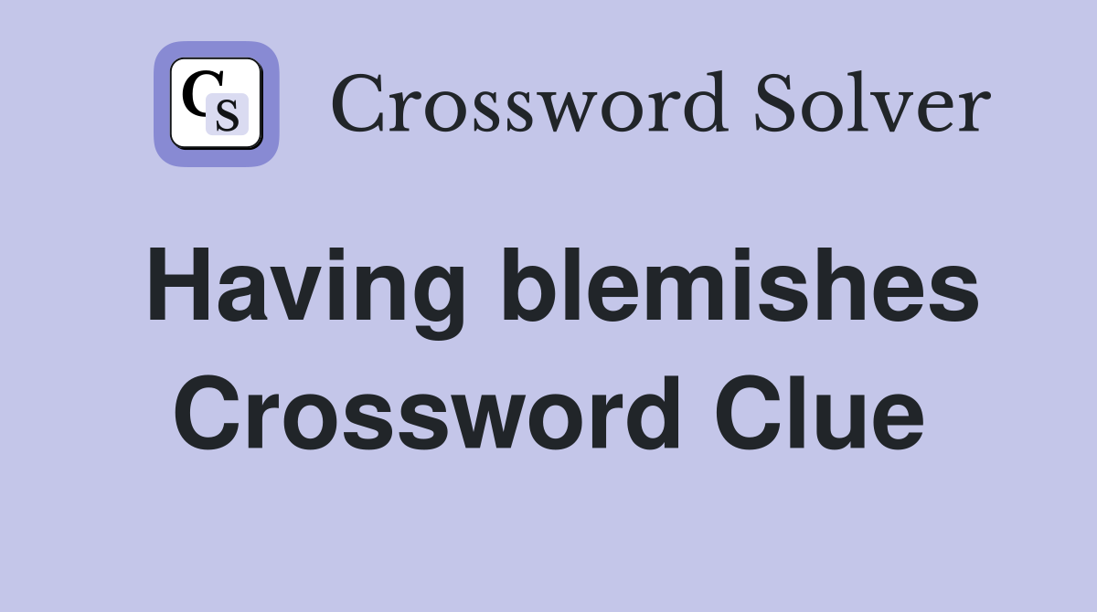 Having blemishes Crossword Clue