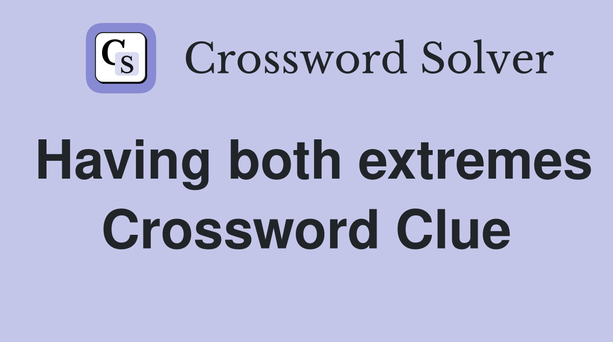 Having both extremes Crossword Clue
