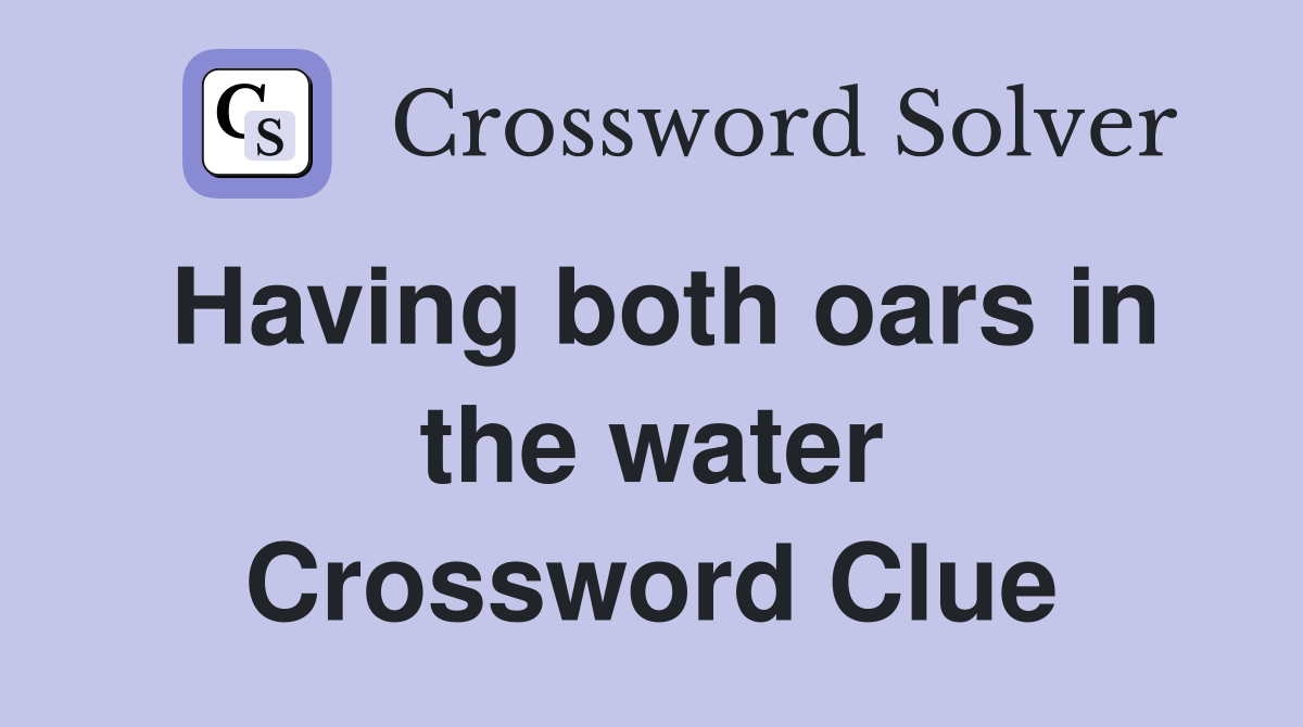 Having both oars in the water Crossword Clue
