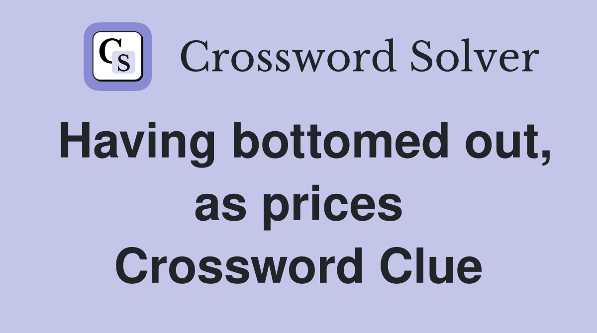 Having bottomed out, as prices Crossword Clue