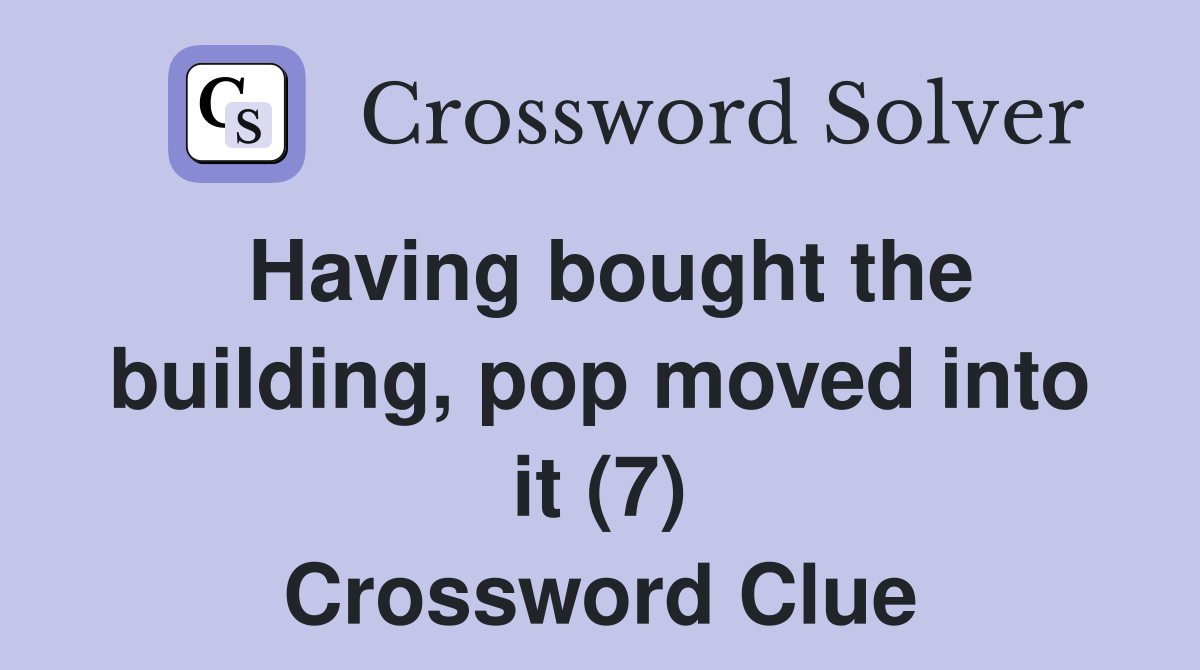 Having bought the building, pop moved into it (7) Crossword Clue