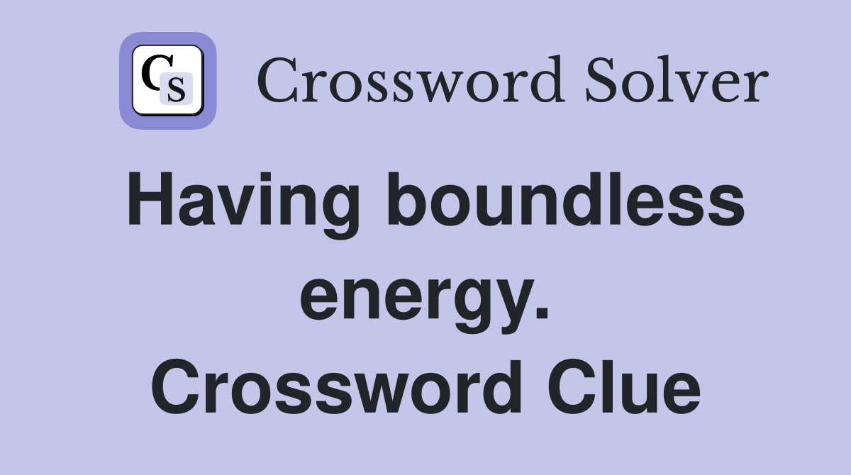 Having boundless energy. Crossword Clue