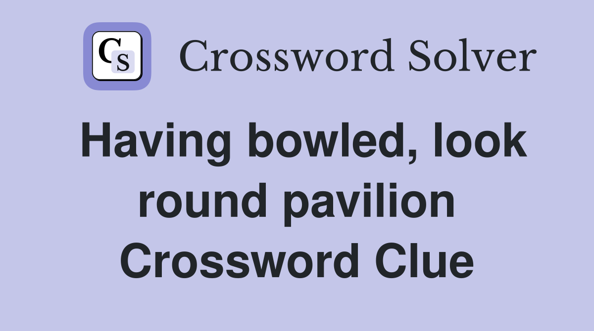 Having bowled, look round pavilion Crossword Clue