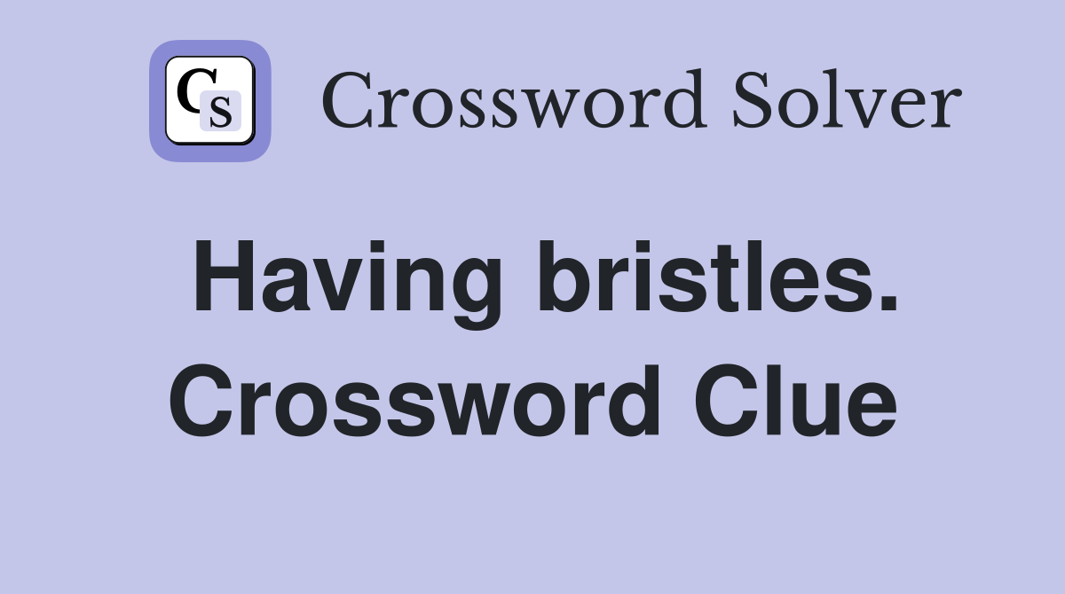 Having bristles. Crossword Clue