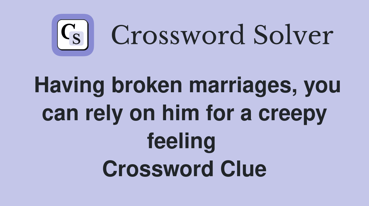 Having broken marriages, you can rely on him for a creepy feeling  Crossword Clue