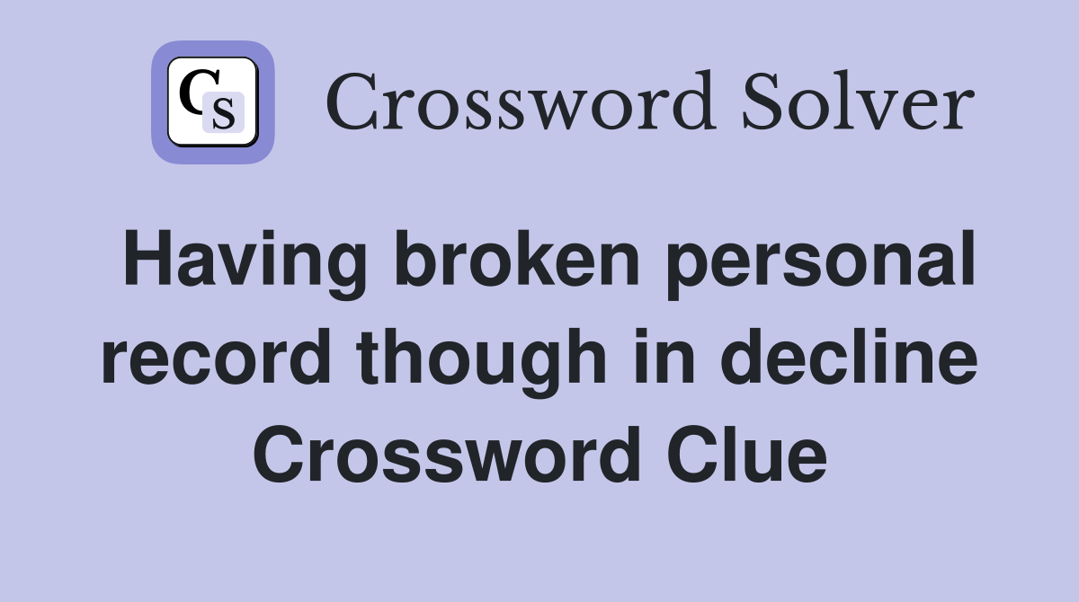 Having broken personal record though in decline Crossword Clue