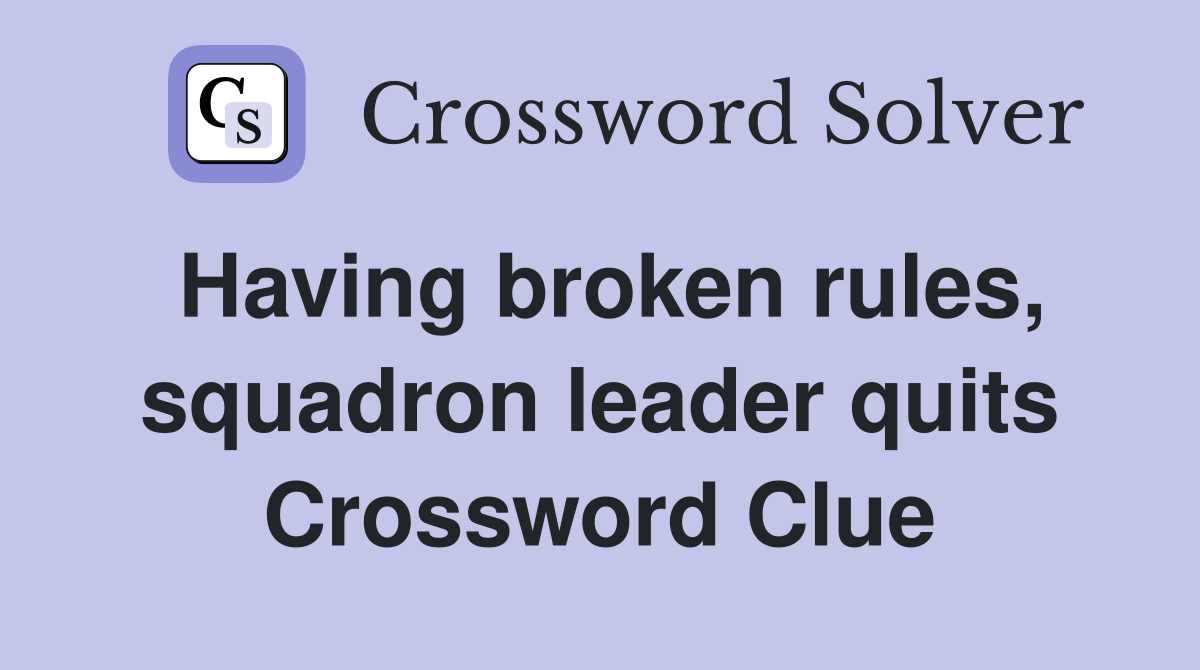 Having broken rules, squadron leader quits Crossword Clue