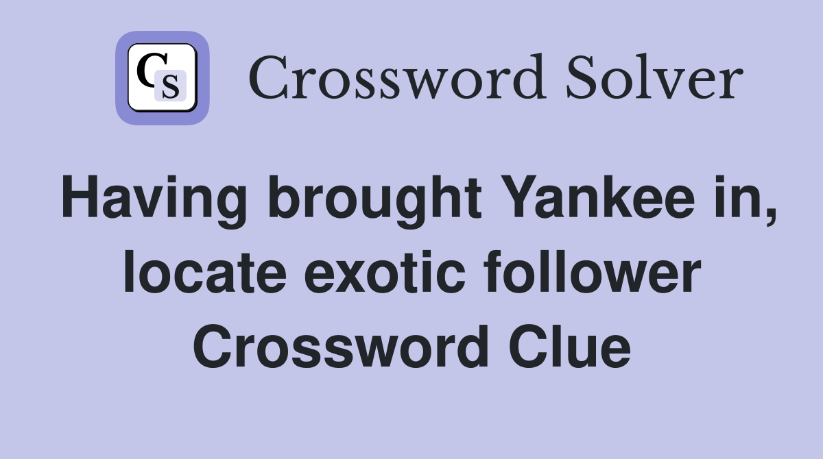 Having brought Yankee in, locate exotic follower Crossword Clue