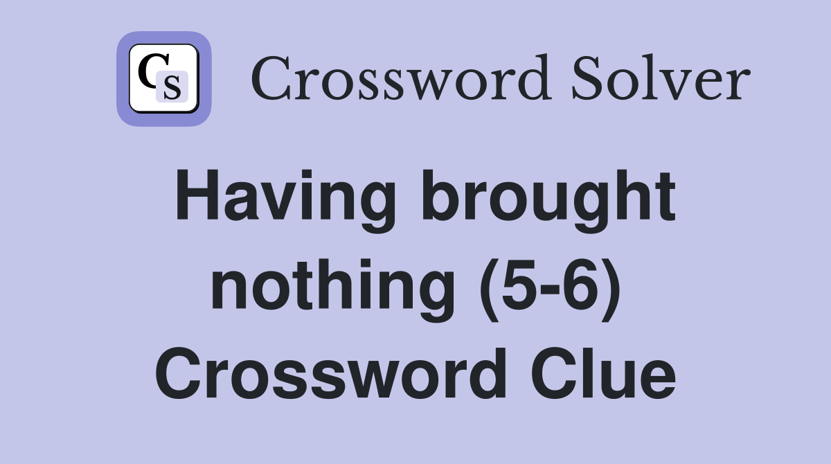 Having brought nothing (5-6) Crossword Clue