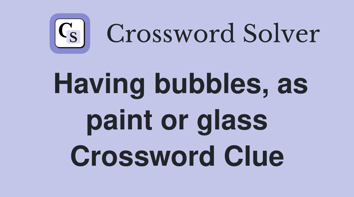 Having bubbles, as paint or glass Crossword Clue