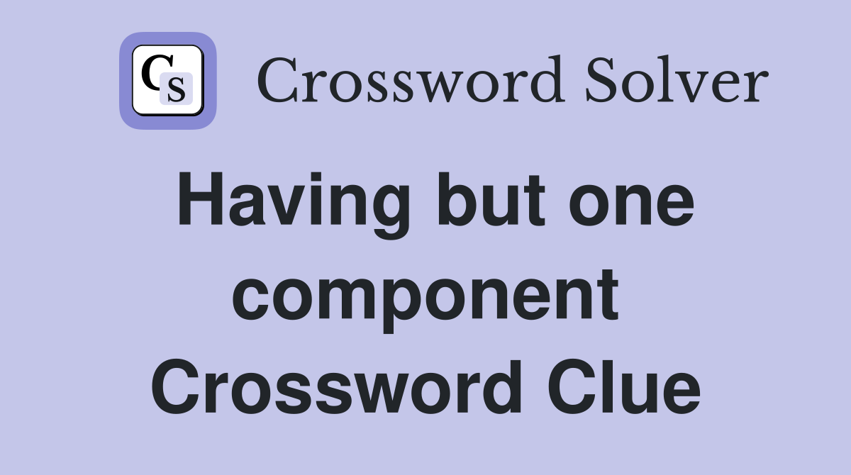 Having but one component Crossword Clue