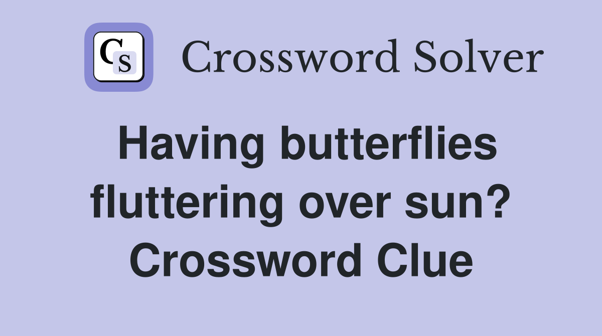 Having butterflies fluttering over sun? Crossword Clue