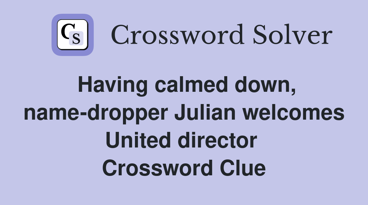 Having calmed down, name-dropper Julian welcomes United director  Crossword Clue