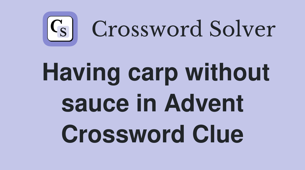 Having carp without sauce in Advent Crossword Clue
