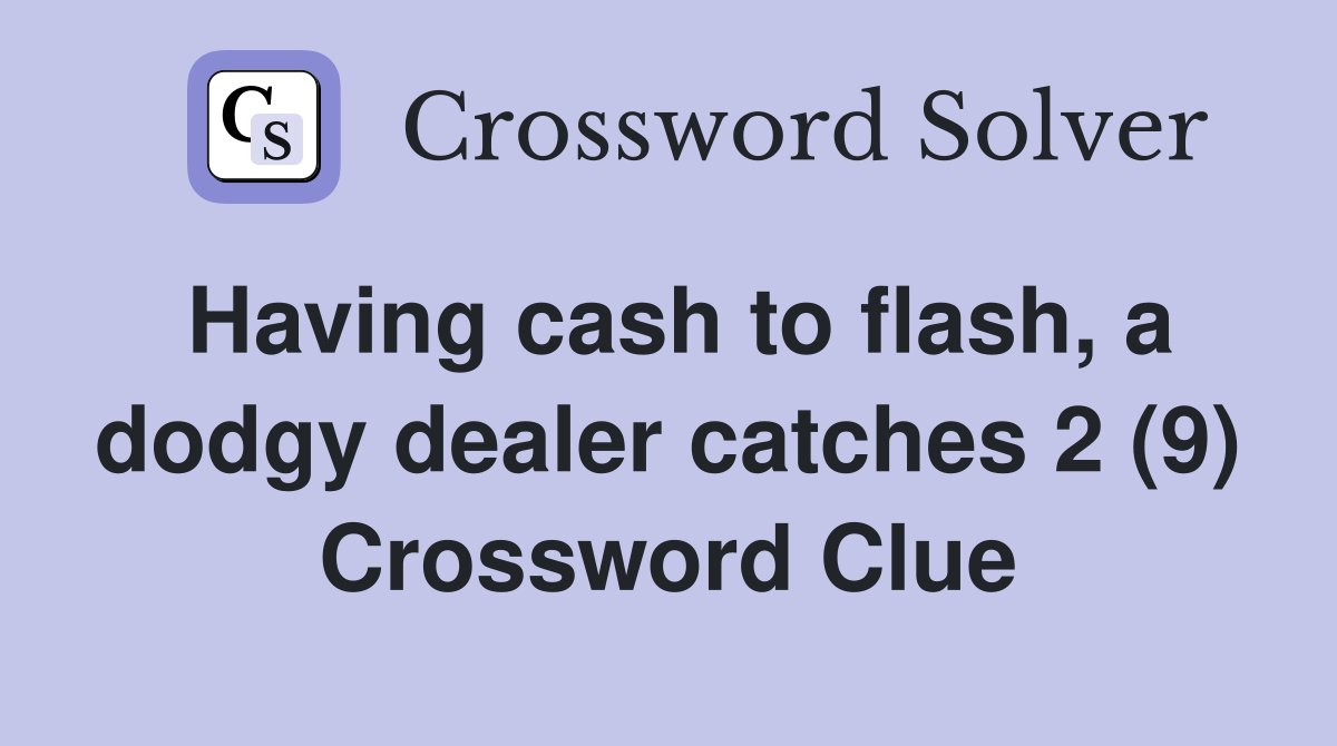 Having cash to flash, a dodgy dealer catches 2 (9) Crossword Clue