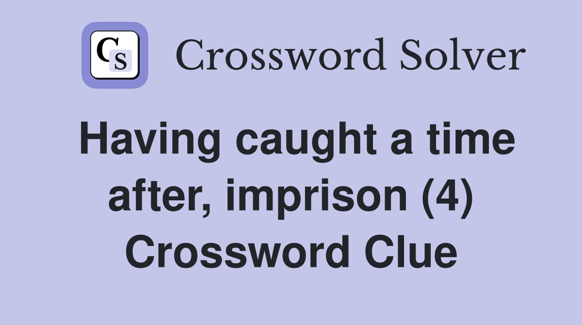 Having caught a time after, imprison (4) Crossword Clue