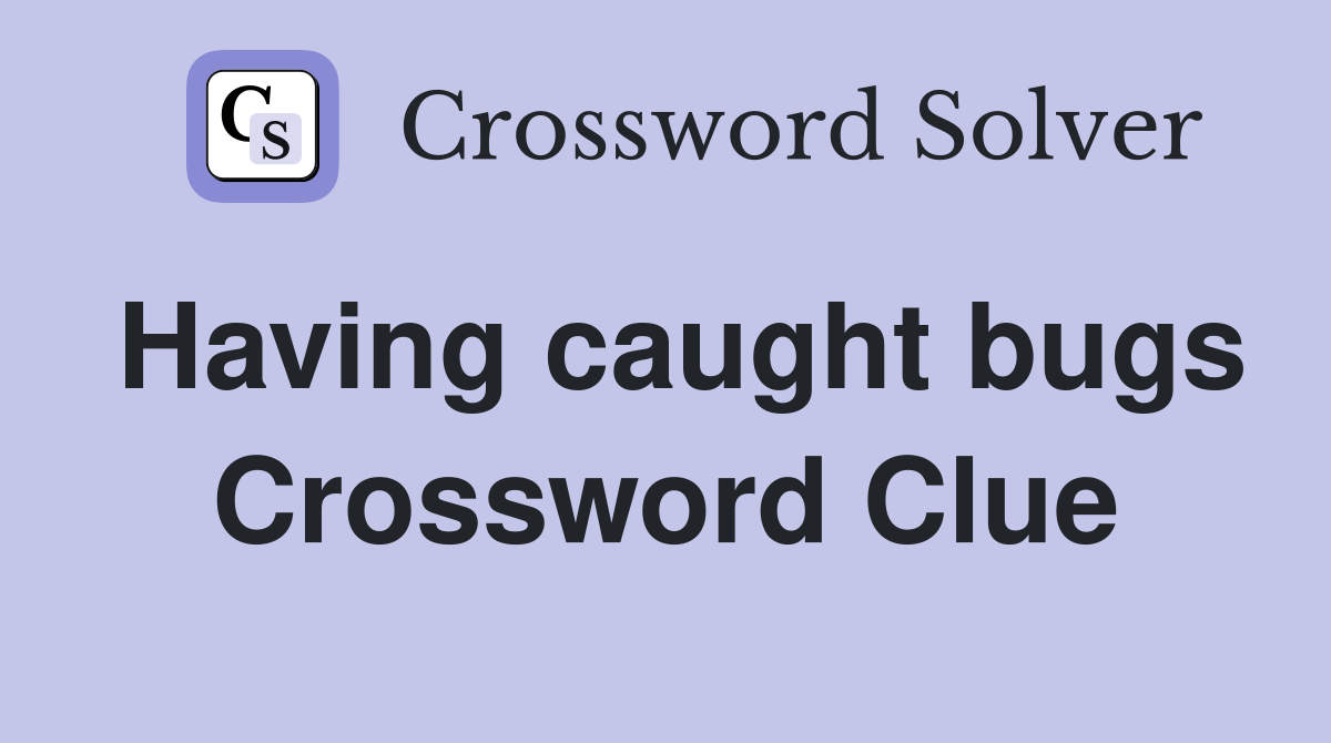 Having caught bugs Crossword Clue