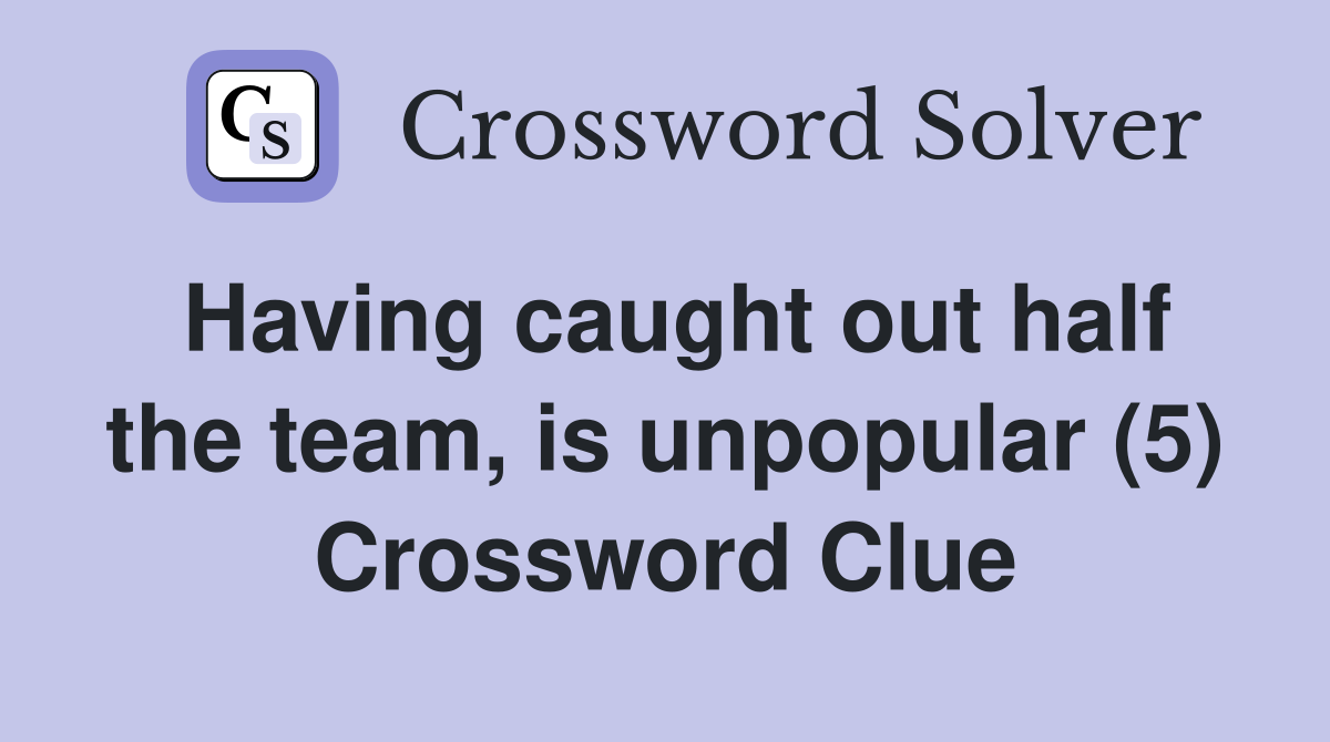 Having caught out half the team, is unpopular (5) Crossword Clue