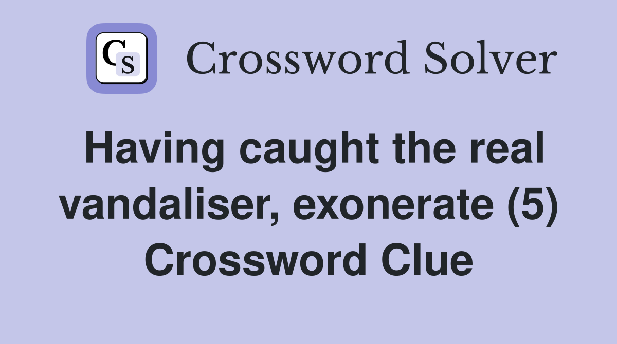 Having caught the real vandaliser, exonerate (5) Crossword Clue
