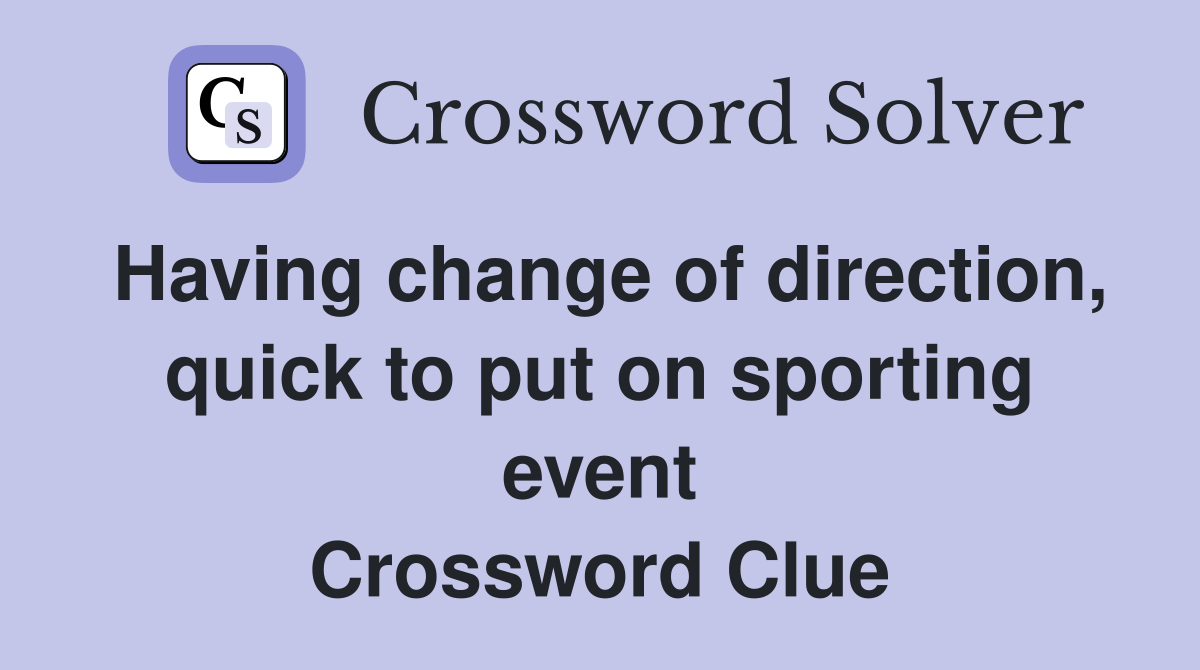 Having change of direction, quick to put on sporting event Crossword Clue
