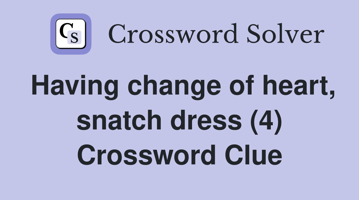 Having change of heart, snatch dress (4) Crossword Clue