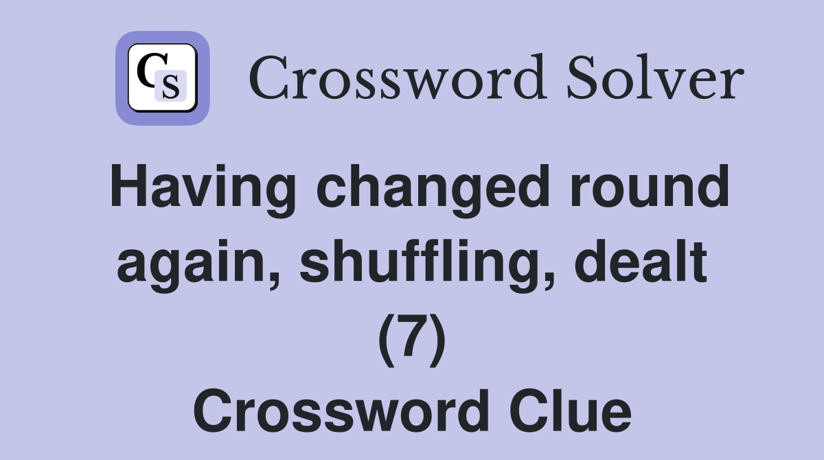 Having changed round again, shuffling, dealt (7) Crossword Clue