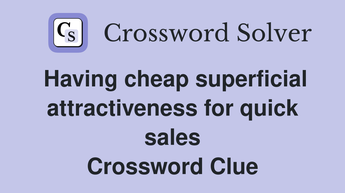 Having cheap superficial attractiveness for quick sales Crossword Clue